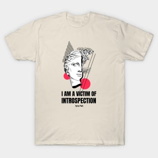 Sylvia Plath quote - I Am A Victim of Introspection T-Shirt